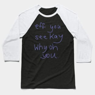 Eff You See Kay Why Oh You Baseball T-Shirt